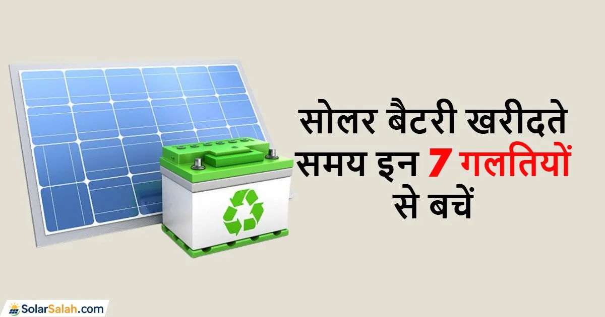 अगर सोलर बैटरी खरीद रहे हैं, तो इन 7 गलतियों से बचें 