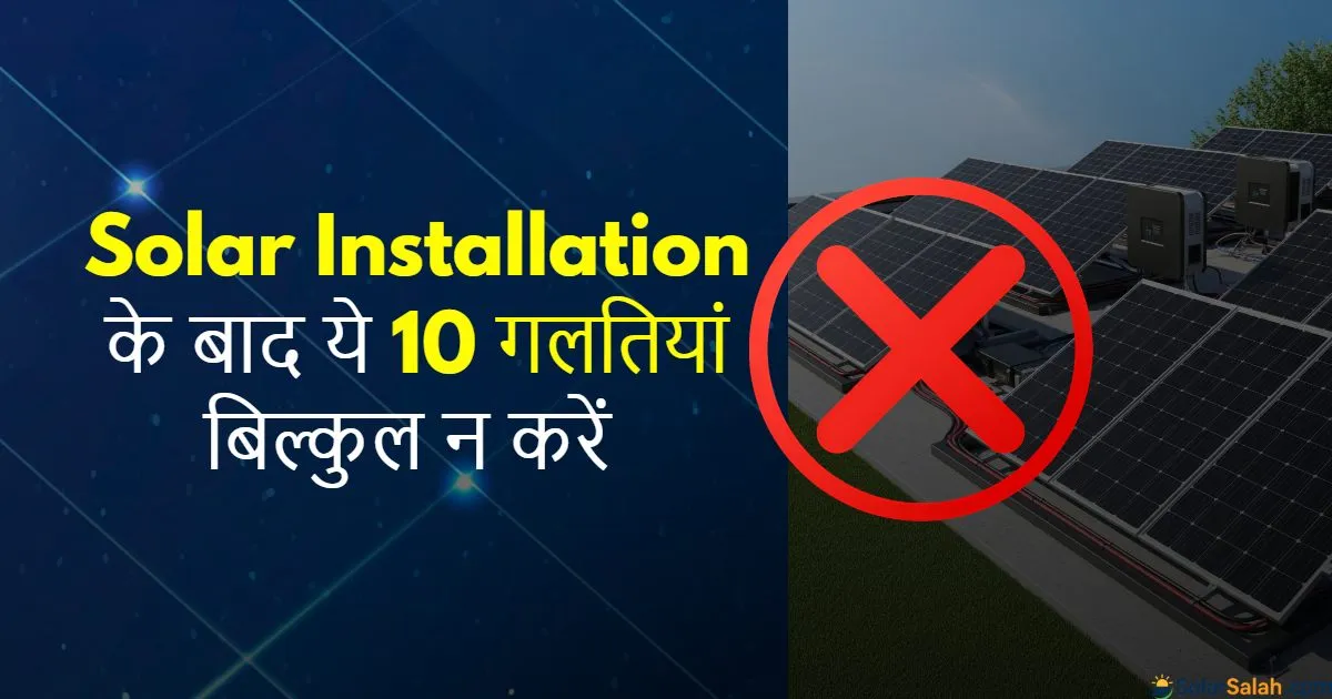 Solar Installation के बाद ये 10 गलतियां बिल्कुल न करें, नहीं तो उठाना पड़ सकता है भारी नुकसान 